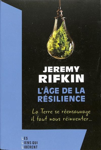 L'AGE DE LA RESILIENCE : LA TERRE SE REENSAUVAGE, IL FAUT NOUS REINVENTER - RIFKIN JEREMY - LIENS LIBERENT