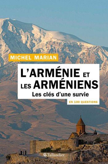 L'ARMENIE ET LES ARMENIENS EN 100 QUESTIONS  -  LES CLES D'UNE SURVIE - MARIAN MICHEL - TALLANDIER