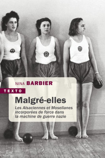 MALGRE-ELLES : LES ALSACIENNES ET MOSELLANES INCORPOREES DE FORCE DANS LA MACHINE DE GUERRE NAZIE - BARBIER NINA - TALLANDIER