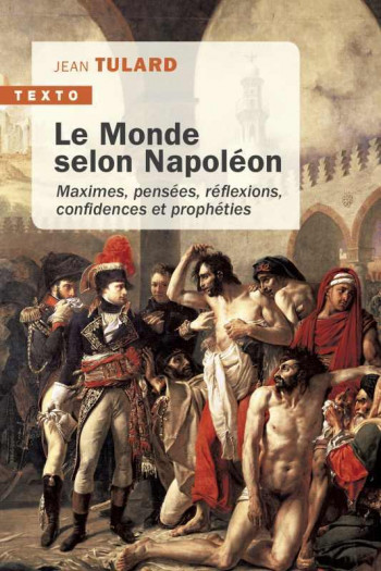 LE MONDE SELON NAPOLEON  -  MAXIMES, PENSEES, REFLEXIONS, CONFIDENCES ET PROPHETIES - TULARD JEAN - TALLANDIER