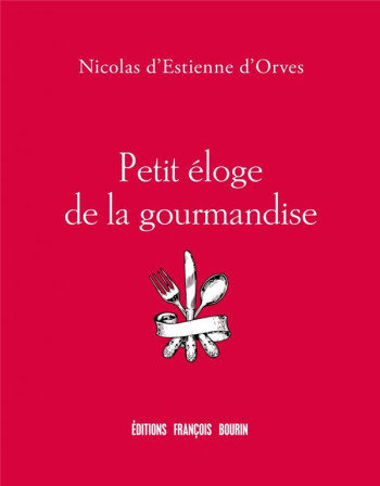 PETIT ELOGE DE LA GOURMANDISE - D'ESTIENNE D'ORVES N - BOURIN