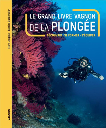 LE GRAND LIVRE VAGNON DE LA PLONGEE : DECOUVRIR, SE FORMER, S'EQUIPER - LANGLEUR/DUDENHOFER - VAGNON