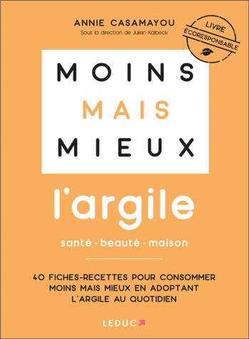 MOINS MAIS MIEUX AVEC L'ARGILE  -  40 FICHES-RECETTES POUR CONSOMMER MOINS MAIS MIEUX EN ADOPTANT L'ARGILE AU QUOTIDIEN - CASAMAYOU ANNIE - QUOTIDIEN MALIN