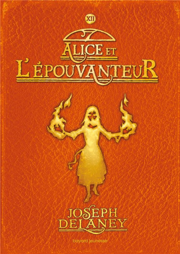 L'EPOUVANTEUR TOME 12 : ALICE ET L'EPOUVANTEUR - DELANEY JOSEPH - BAYARD JEUNESSE