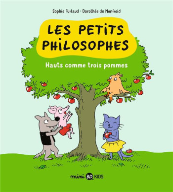 LES PETITS PHILOSOPHES TOME 4 : HAUTS COMME TROIS POMMES - FURLAUD/DE MONFREID - BAYARD JEUNESSE