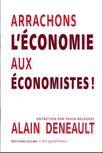 ARRACHONS L'ECONOMIE AUX ECONOMISTES ! - DENEAULT/BELASKRI - ZULMA ARRACHONS L'ECONOMIE AUX ECONOMISTES ! - DENEAULT/BELASKRI - ZULMA