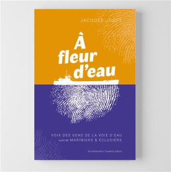 A FLEUR D'EAU : VOIX DES GENS DE LA VOIE D'EAU - SUIVI DE MARINIERS ET ECLUSIERS - JOUET JACQUES - VENTERNIERS