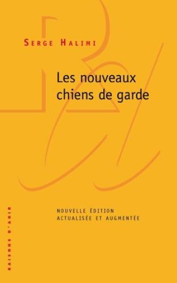 LES NOUVEAUX CHIENS DE GARDE - HALIMI SERGE - RAISONS D AGIR