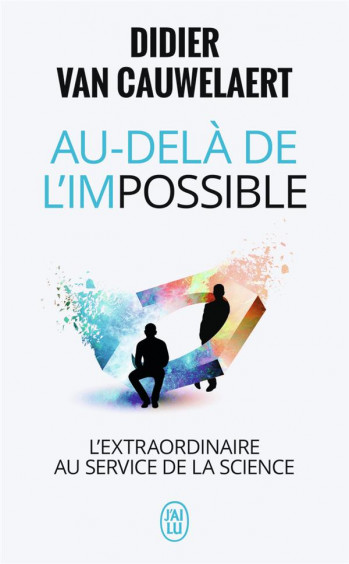 AU-DELA DE L'IMPOSSIBLE  -  L'EXTRAORDINAIRE AU SERVICE DE LA SCIENCE - VAN CAUWELAERT D. - J'AI LU