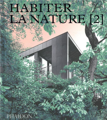 HABITER LA NATURE T.2 : MAISONS CONTEMPORAINES DANS LA NATURE - PHAIDON - NC