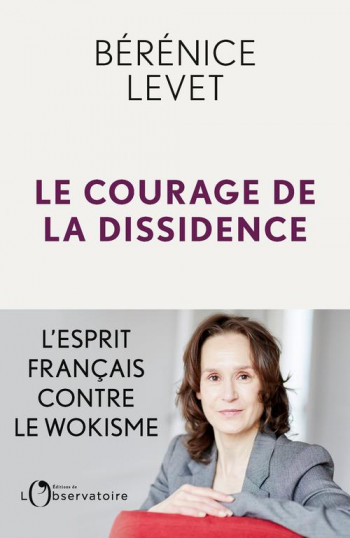 LE COURAGE DE LA DISSIDENCE : L'ESPRIT FRANCAIS CONTRE LE WOKISME - LEVET BERENICE - L'OBSERVATOIRE