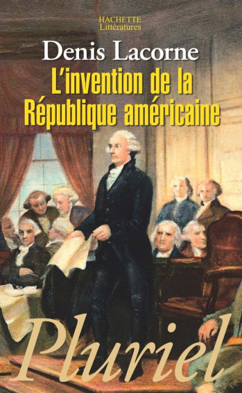 L'INVENTION DE LA REPUBLIQUE AMERICAINE - Denis Lacorne - PLURIEL