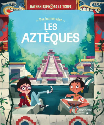 NATHAN EXPLORE LE TEMPS : UNE JOURNEE CHEZ LES AZTEQUES - CORRADIN - HACHETTE