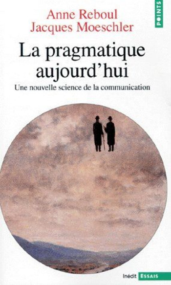 LA PRAGMATIQUE AUJOURD'HUI  -  UNE NOUVELLE SCIENCE DE LA COMMUNICATION - MOESCHLER JACQUES - SEUIL