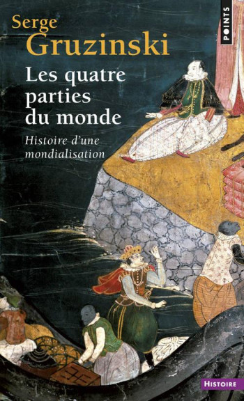 LES QUATRE PARTIES DU MONDE  -  HISTOIRE D'UNE MONDIALISATION - GRUZINSKI SERGE - SEUIL