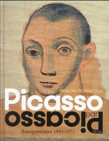 PICASSO PAR PICASSO AUTOPORTRAITS 1894-1972 - BONAFOUX PASCAL - SEUIL