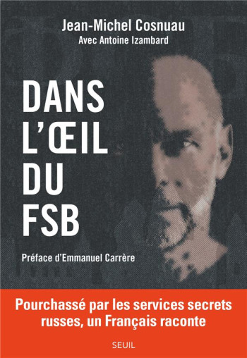 DANS L'OEIL DU FSB : POURCHASSE PAR LES SERVICES SECRETS RUSSES, UN FRANCAIS RACONTE - COSNUAU/IZAMBARD - SEUIL