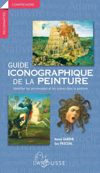 GUIDE ICONOGRAPHIQUE DE LA PEINTURE  -  IDENTIFIER LES PERSONNAGES ET LES SCENES DANS LA PEINTURE - GARDIN/PASQUALE - LAROUSSE