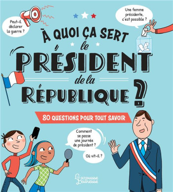 A QUOI CA SERT LE PRESIDENT DE LA REPUBLIQUE ? 80 QUESTIONS POUR TOUT SAVOIR - KECIR-LEPETIT/KLING - LAROUSSE