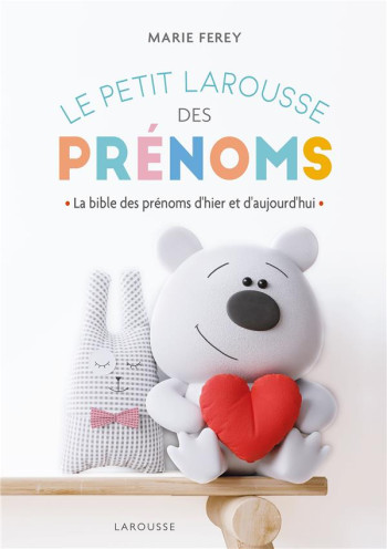 LE PETIT LAROUSSE DES PRENOMS : LA BIBLE DES PRENOMS D'HIER ET D'AUJOURD'HUI - FEREY MARIE - LAROUSSE