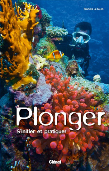 PLONGER  -  S'INITIER ET PRATIQUER - LE GUEN FRANCIS - Glénat