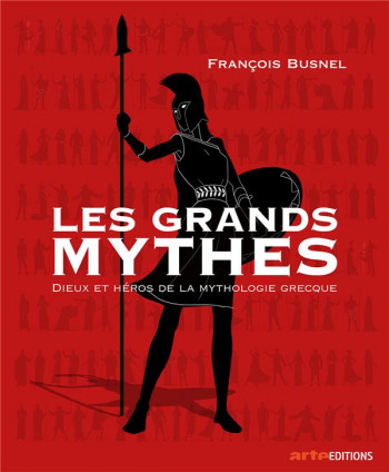 LES GRANDS MYTHES : DIEUX ET HEROS DE LA MYTHOLOGIE GRECQUE - BUSNEL FRANCOIS - ARTE FRANCE