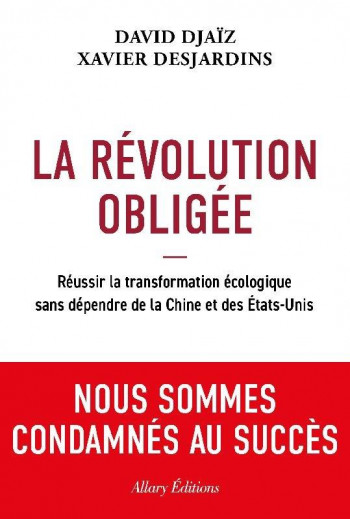 LA REVOLUTION OBLIGEE : REUSSIR LA TRANSFORMATION ECOLOGIQUE SANS DEPENDRE DE LA CHINE ET DES ÉTATS-UNIS - DJAIZ/DESJARDINS - ALLARY