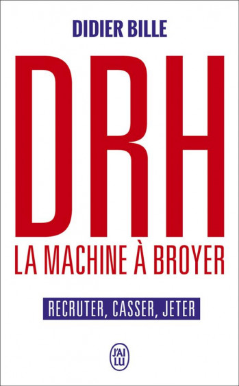 DRH, LA MACHINE A BROYER  -  RECRUTER, CASSER, JETER - BILLE DIDIER - J'AI LU