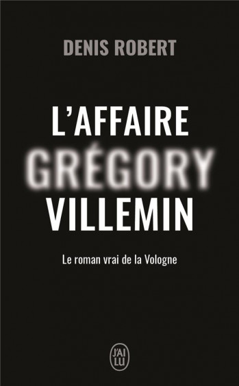 L'AFFAIRE GREGORY VILLEMIN  -  LE ROMAN VRAI DE LA VOLOGNE - ROBERT DENIS - J'AI LU