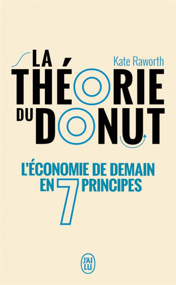 LA THEORIE DU DONUT : L'ECONOMIE DE DEMAIN EN 7 PRINCIPES - RAWORTH KATE - J'AI LU