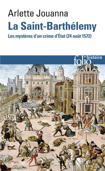 LA SAINT-BARTHELEMY  -  LES MYSTERES D'UN CRIME D'ETAT (24 AOUT 1572) - JOUANNA ARLETTE - GALLIMARD