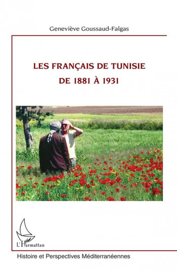 LES FRANCAIS DE TUNISIE DE 1881 A 1931 - GOUSSAUD-FALGAS G. - L'Harmattan