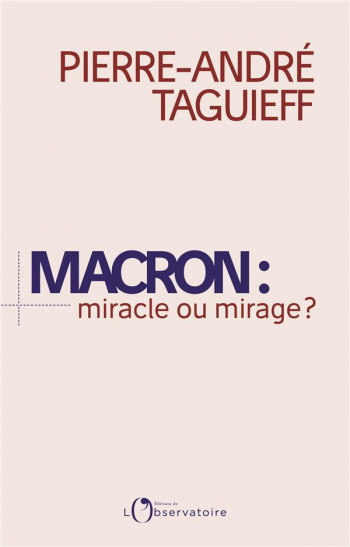 MACRON : MIRACLE OU MIRAGE ? - TAGUIEFF P-A. - Editions de l'Observatoire