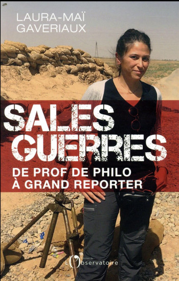 SALES GUERRES - DE PROF DE PHILO A GRAND REPORTER - GAVERIAUX LAURA-MAI - L'OBSERVATOIRE
