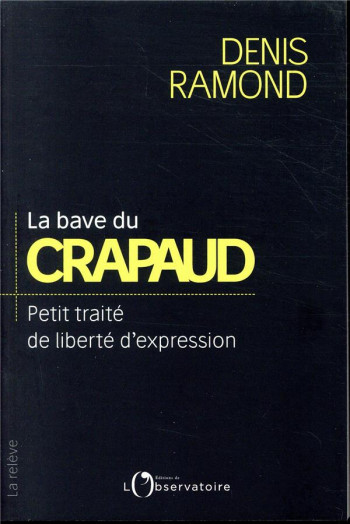 LA BAVE DU CRAPEAU  -  PETIT TRAITE DE LIBERTE D'EXPRESSION - RAMOND DENIS - L'OBSERVATOIRE