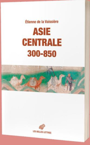 ASIE CENTRALE 300-850 : DES ROUTES ET DES ROYAUMES - VAISSIERE - BELLES LETTRES