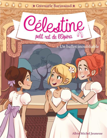 CELESTINE, PETIT RAT DE L'OPERA TOME 3 : UN BALLET INOUBLIABLE - BARUSSAUD GWENAELE - ALBIN MICHEL