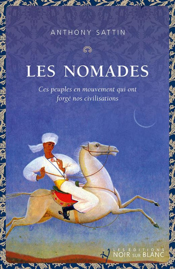 LES NOMADES : CES PEUPLES EN MOUVEMENT QUI ONT FORGE NOS CIVILISATIONS - SATTIN ANTHONY - NOIR BLANC