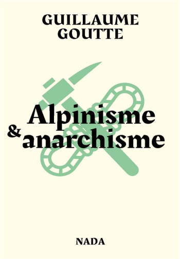 ALPINISME et ANARCHISME - GOUTTE GUILLAUME - NADA