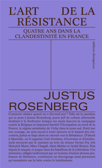 L'ART DE LA RESISTANCE : QUATRE ANS DANS LA CLANDESTINITE EN FRANCE - ROSENBERG JUSTUS - DIVERGENCES