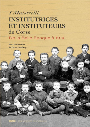 I MAISTRELLI, INSTITUTRICES ET INSTITUTEURS DE CORSE : DE LA BELLE EPOQUE A 1914 - JOUFFROY DENIS - ALBIANA