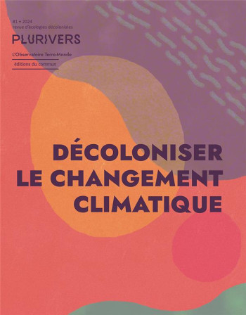 PLURIVERS, REVUE D'ECOLOGIE DECOLONIALE N.1 : DECOLONISER LE CHANGEMENT CLIMATIQUE - COLLECTIF - DU COMMUN