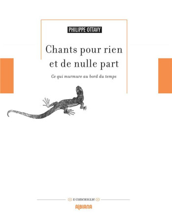 CHANTS POUR RIEN ET DE NULLE PART : CE QUI MURMURE AU BORD DU TEMPS - OTTAVY PHILIPPE - ALBIANA