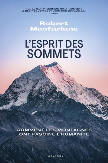 L'ESPRIT DES SOMMETS : COMMENT LES MONTAGNES ONT FASCINE L'HUMANITE - MACFARLANE ROBERT - ARENES