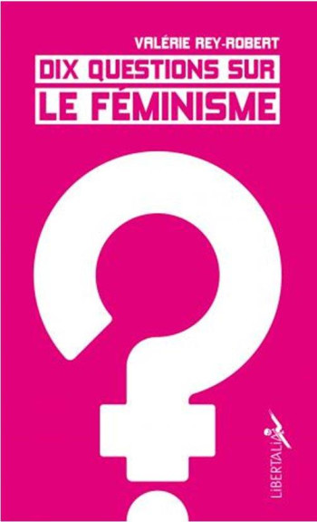 DIX QUESTIONS SUR LE FEMINISME - REY-ROBERT VALERIE - LIBERTALIA