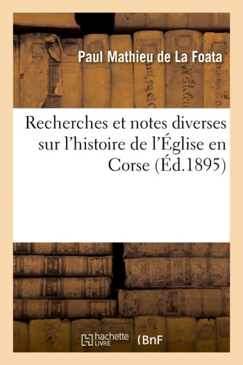 RECHERCHES ET NOTES DIVERSES SUR L'HISTOIRE DE L'EGLISE EN CORSE - LA FOATA P M. - HACHETTE