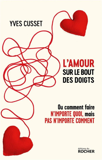 L'AMOUR SUR LE BOUT DES DOIGTS - OU COMMENT FAIRE N'IMPORTE QUOI, MAIS PAS N'IMPORTE COMMENT - CUSSET YVES - DU ROCHER