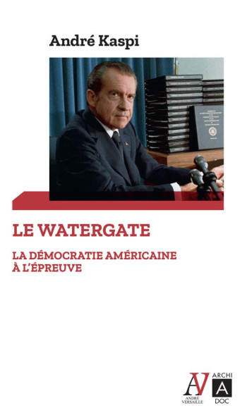 LE WATERGATE - LA DEMOCRATIE AMERICAINE A L'EPREUVE - KASPI ANDRE - ARCHIPOCHE