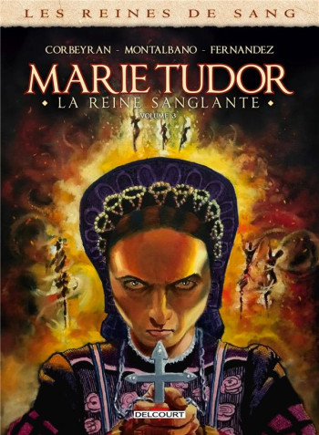 LES REINES DE SANG - MARIE TUDOR, LA REINE SANGLANTE TOME 3 - CORBEYRAN/MONTALBANO - DELCOURT