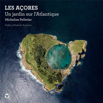 LES ACORES - UN JARDIN SUR L'ATLANTIQUE - PELLETIER/AUTISSIER - LE CHERCHE MIDI